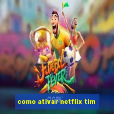 como ativar netflix tim